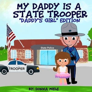 My Daddy is a State Trooper: "Daddy's Girl" Edition by Donna Miele