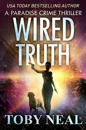 Wired Truth by Toby Neal