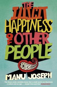 The Illicit Happiness of Other People: A Darkly Comic Novel Set in Modern India by Manu Joseph