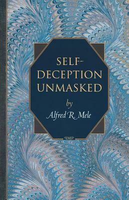 Self-Deception Unmasked by Alfred R. Mele