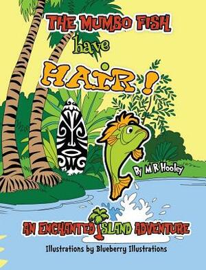 The Mumbo Fish Have Hair!: An Enchanted Island Adventure by M. R. Hooley