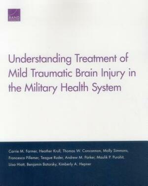 Understanding Treatment of Mild Traumatic Brain Injury in the Military Health System by Carrie M. Farmer, Heather Krull, Thomas W. Concannon