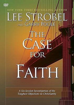 The Case for Faith: A Six-Session Investigation of the Toughest Objections to Christianity by Lee Strobel, Lee Strobel, Mark Mittelberg