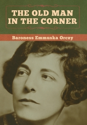 The Old Man in the Corner by Baroness Orczy