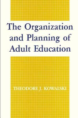 The Organization and Planning of Adult Education by Theodore J. Kowalski