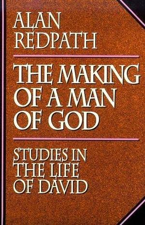 The Making of a Man of God : Studies in the Life of David by Alan Redpath, Alan Redpath