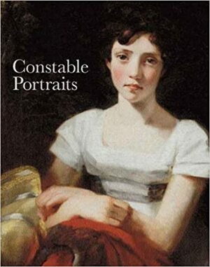 Constable Portraits: The Painter & His Circle by Anne Lyles, Martin Gayford