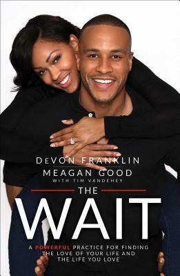 The Wait: A Powerful Practice for Finding the Love of Your Life and the Life You Love by Devon Franklin, Meagan Good