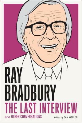 Ray Bradbury: The Last Interview: And Other Conversations by Sam Weller, Ray Bradbury
