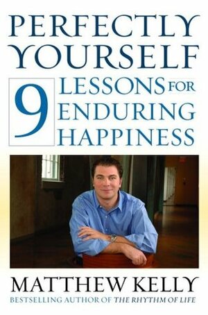 Perfectly Yourself: 9 Lessons for Enduring Happiness by Matthew Kelly