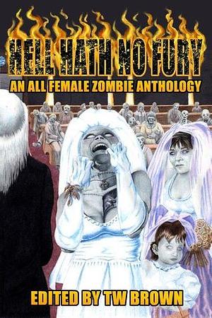 Hell Hath No Fury... by T. W. Brown, T. W. Brown