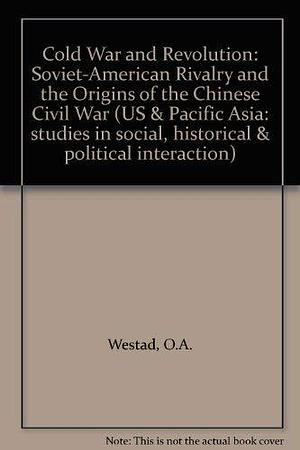 Cold War and Revolution: Soviet-American Rivalry and the Origins of the Chinese Civil War, 1944-1946 by Professor of International History Odd Arne Westad, Odd Arne Westad