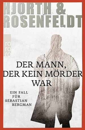 Der Mann, der kein Mörder war: die Fälle des Sebastian Bergman ; Kriminalroman by Hans Rosenfeldt, Michael Hjorth