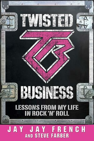 Twisted Business: Lessons from My Life in Rock 'n Roll by Jay Jay French, Steve Farber