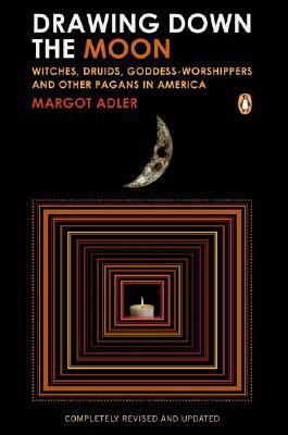 Drawing Down the Moon: Witches, Druids, Goddess-Worshippers, and Other Pagans in America by Margot Adler