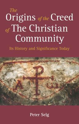 The Origins of the Creed of the Christian Community: Its History and Significance Today by Peter Selg