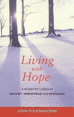 Living With Hope: A Scientist Looks at Advent, Christmas and Epiphany by John C. Polkinghorne, John C. Polkinghorne