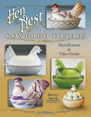 Glass Hen on Nest Covered Dishes: Identification & Value Guide by Shirley Smith