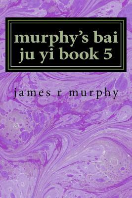 murphy's bai ju yi book 5 by James R. Murphy