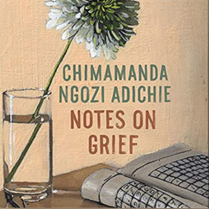 Notes on Grief by Chimamanda Ngozi Adichie