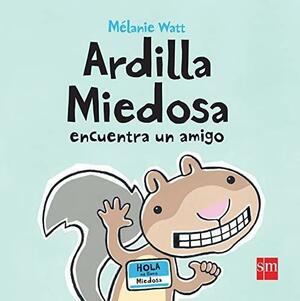 Ardilla Miedosa encuentra un amigo by Mélanie Watt