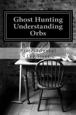 Ghost Hunting - Understanding Orbs: How an Orb is Created or Caused by Project-Reveal Lee Steer