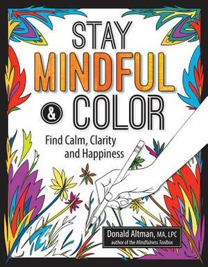 Stay Mindful & Color: Find Calm, Clarity and Happiness by Donald Altman