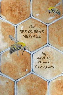 The Bee Queen's Message by Andrea Deane Thompson