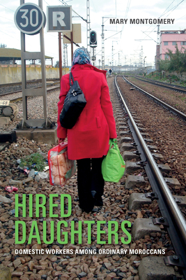 Hired Daughters: Domestic Workers Among Ordinary Moroccans by Mary Montgomery