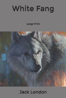 White Fang: Large Print by Jack London