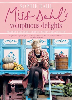 Miss Dahl's Voluptuous Delights: Recipes for Every Season, Mood, and Appetite by Sophie Dahl
