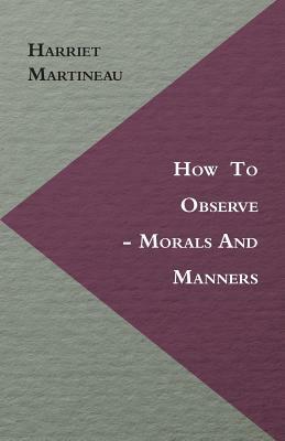 How To Observe - Morals And Manners by Harriet Martineau