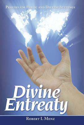 Divine Entreaty: Prayers for Public and Diverse Settings by Robert L. Menz