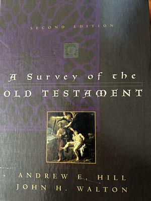 A Survey of the Old Testament by John H. Walton, Andrew E. Hill