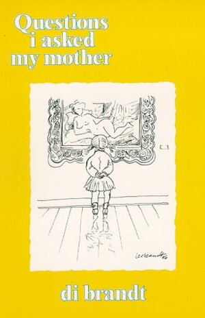 Questions I Asked My Mother by Di Brandt