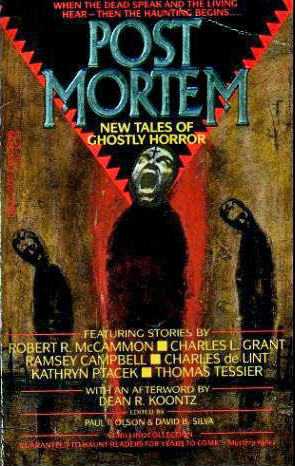 Post Mortem: New Tales of Ghostly Horror by Ramsey Campbell, Robert R. McCammon, Kathryn Ptacek, David B. Silva, Melanie Tem, Melissa Mia Hall, Charles de Lint, Thomas Monteleone, Thomas Tessier, Gordon Linzner, Charles L. Grant, Gary Brandner, Steve Rasnic Tem, Donald R. Burleson, William F. Nolan, James Howard Kunstler, Janet Fox, Paul F. Olson, P.W. Sinclair