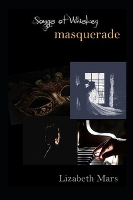 songs of whiskey: masquerade by Lizabeth Mars