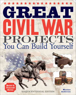 Great Civil War Projects You Can Build Yourself by Maxine Anderson
