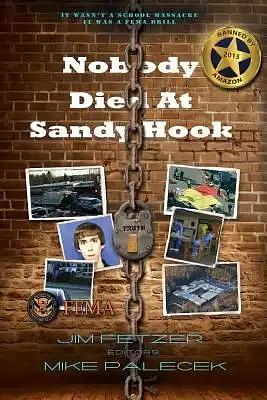 Nobody Died at Sandy Hook: It was a FEMA Drill to Promote Gun Control by James H. Fetzer, Michael Palecek