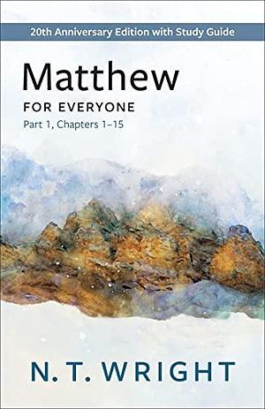 Matthew for Everyone, Part 1: 20th Anniversary Edition with Study Guide, Chapters 1-15 by N T Wright