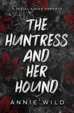 The Huntress and Her Hound: A Serial Killer Romance by Annie Wild, Annie Wild