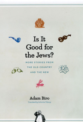 Is It Good for the Jews?: More Stories from the Old Country and the New by Adam Biro