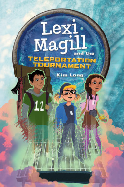 Lexi Magill and the Teleportation Tournament by Kim Long