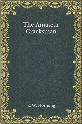 The Amateur Cracksman by E. W. Hornung