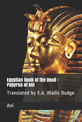 Egyptian book of the Dead: Papyrus of Ani: Translated by E.A. Wallis Budge by Ani