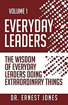 Everyday Leaders: The Wisdom of Everyday Leaders Doing Extraordinary Things by Ernest Jones