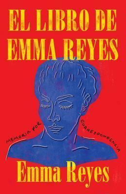 El Libro de Emma Reyes / The Book of Emma Reyes: Memoria Por Correspondencia by Emma Reyes, Emma Reyes