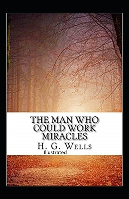 The Man Who Could Work Miracles Illustrated by H.G. Wells