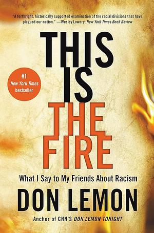 This Is the Fire: What I Say to My Friends About Racism by Don Lemon