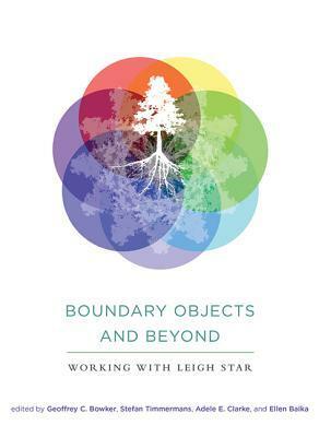 Boundary Objects and Beyond: Working with Leigh Star by Stefan Timmermans, Adele E. Clarke, Geoffrey C. Bowker, Ellen Balka